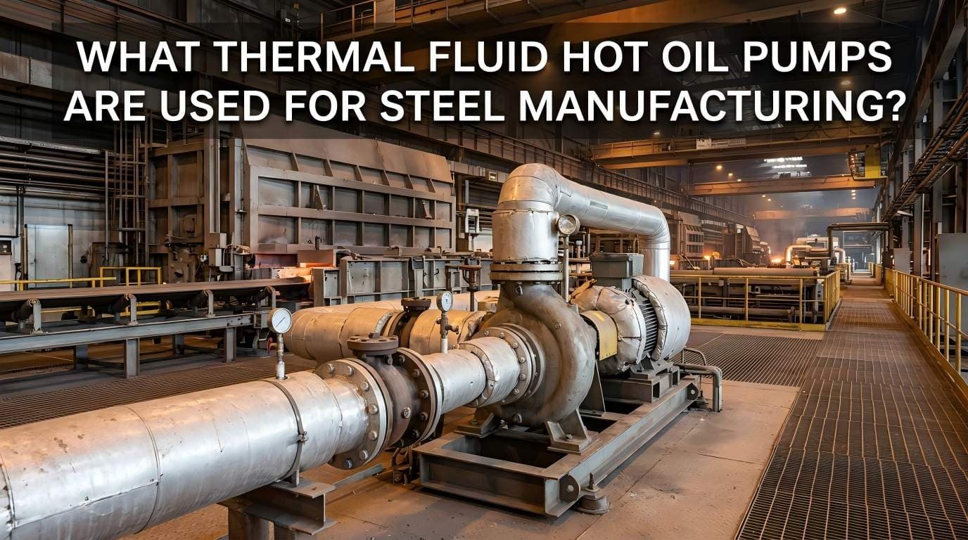 What Thermal Fluid Hot Oil Pumps Are Used for Steel Manufacturing?